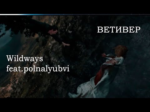 Wildways, polnalyubvi - Ветивер (feat. polnalyubvi) видео (клип)