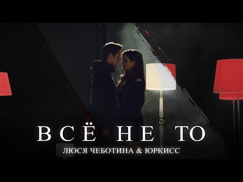 Люся Чеботина, ЮрКисс - Всё не то (feat. ЮРКИСС) видео (клип)