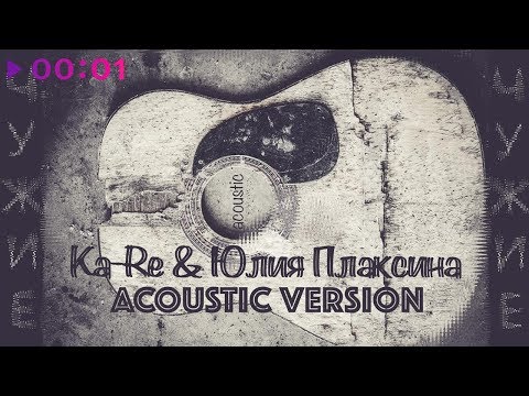 Ka-Re, Юлия Плаксина - Чужие (Acoustic Version) видео (клип)